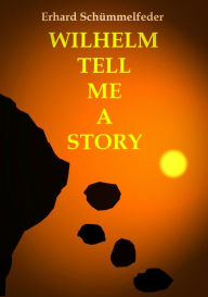 Title: WILHELM TELL ME A STORY: und andere Satiren #11, Author: Erhard Schümmelfeder