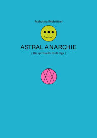 Title: Astral Anarchie: die spirituelle Profiliga, Author: Mahatma Mehrtürer