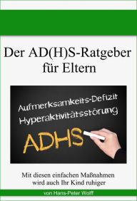Title: Der AD(H)S-Ratgeber für Eltern: Mit diesen einfachen Maßnahmen wird auch Ihr Kind ruhiger, Author: Hans-Peter Wolff