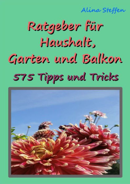 Ratgeber für Haushalt, Garten und Balkon: 575 Tipps und Tricks