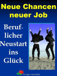 Title: Neue Chancen neuer Job: Beruflicher Neustart ins Glück, Author: Georgius Anastolsky