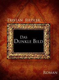 Title: Das Dunkle Bild, Author: Tristan Fiedler