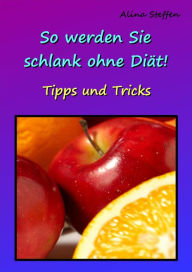 Title: So werden Sie schlank ohne Diät!: Tipps und Tricks, Author: Alina Steffen