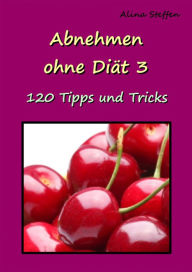 Title: Abnehmen ohne Diät 3: 120 Tipps und Tricks, Author: Alina Steffen