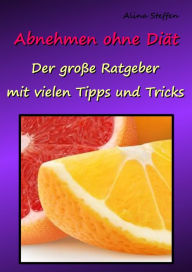 Title: Abnehmen ohne Diät: Der große Ratgeber mit vielen Tipps und Tricks, Author: Alina Steffen