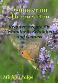 Title: Sommer im Hexengarten: Kräuterrezepte für Gesundheit, Schönheit und Genuss, Author: Mirjam Falge