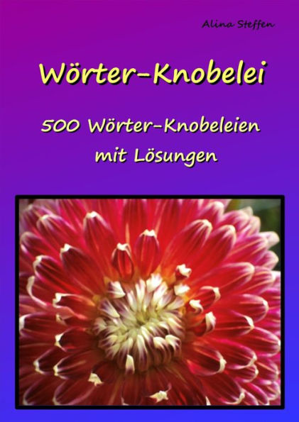 Wörter-Knobelei: 500 Wörter-Knobeleien mit Lösungen