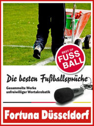 Title: Fortuna Düsseldorf - Die besten & lustigsten Fussballersprüche und Zitate: Witzige Sprüche aus Bundesliga und Fußball von Allofs bis Ristic, Author: Felix Leitwaldt