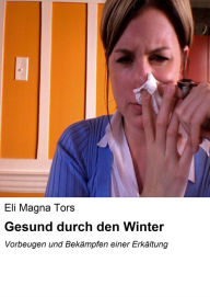 Title: Gesund durch den Winter: Vorbeugen und Bekämpfen einer Erkältung, Author: Eli Magna Tors