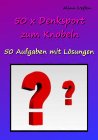 Title: 50 x Denksport zum Knobeln: 50 Aufgaben mit Lösungen, Author: Alina Steffen