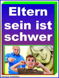 Title: Eltern sein ist schwer: Richtig handeln, wenn die eigenen Kinder durchdrehen, Author: Georgius Anastolsky