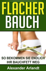 Title: Flacher Bauch: So bekommen Sie endlich Ihr Bauchfett weg, Author: Alexander Arlandt