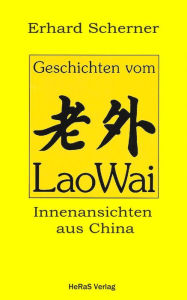 Title: Geschichten vom LaoWai: Innenansichten aus China, Author: Erhard Scherner