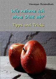 Title: Wie nehme ich ohne Diät ab?: Tipps und Tricks, Author: Vanessa Rosenthal