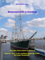 Title: Museumsschiffe in Hamburg: Die große Hafenrundfahrt in Hamburg - Band 33 - Teil 3 - in der maritimen gelben Reihe bei Jürgen Ruszkowski, Author: Jörn Hinrich Laue