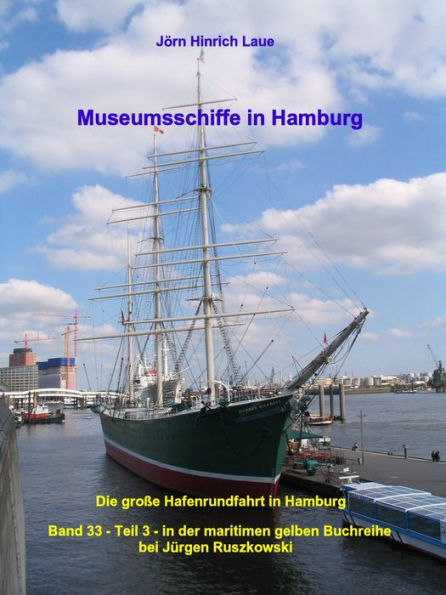 Museumsschiffe in Hamburg: Die große Hafenrundfahrt in Hamburg - Band 33 - Teil 3 - in der maritimen gelben Reihe bei Jürgen Ruszkowski