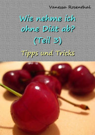 Title: Wie nehme ich ohne Diät ab? (Teil 3): Tipps und Tricks, Author: Vanessa Rosenthal
