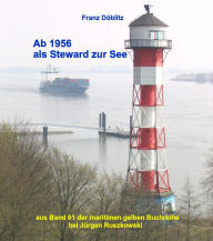 Title: Ab 1956 als Steward zur See: Aus Band 61 der maritimen gelben Buchreihe bei Jürgen Ruszkowski, Author: Franz Döblitz