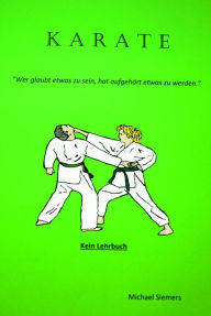 Title: karate: wer glaubt, etwas zu sein, hat aufgehört etwas zu werden, Author: Michael Siemers