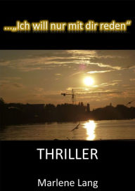 Title: ... Ich will nur mit dir reden - Thriller: THRILLER, Author: Marlene Lang