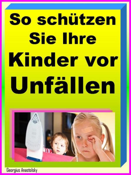 So schützen Sie Ihre Kinder vor Unfällen: Die 50 häufigsten Gefahrenquellen