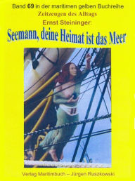 Title: Seemann, deine Heimat ist das Meer - Teil 1: Band 69 in der maritimen gelben Buchreihe bei Jürgen Ruszkowski, Author: Ernst Steininger