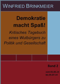 Title: Demokratie macht Spaß!: Kritisches Tagebuch eines Wutbürgers zu Politik und Gesellschaft Band 2 vom 1. Mai 2013 bis 05. Juli 2014, Author: Winfried Brinkmeier