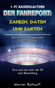 Title: Die Roten Teufel - Zahlen, Daten und Fakten des 1. FC Kaiserslautern: Von Hellström, Toppmöller und Fritz Walter - Tore und viel mehr der Elf vom Betzenberg, Author: Werner Balhauff