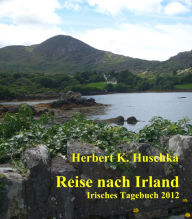 Title: Reise nach Irland: Irisches Tagebuch 2012, Author: Herbert K. Huschka