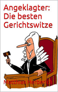 Title: Angeklagter: Die besten Gerichtswitze, Author: Matthias Herberich