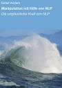 Manipulation mit Hilfe von NLP: Die unglaubliche Kraft von NLP