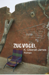 Title: ZUGVOGEL: Eine deutsch-afrikanische Geschichte, Author: K. Uiberall-James