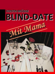 Title: Blind-Date mit Mama: Kurzgeschichte, Author: Kerstin Brügge