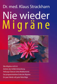 Title: Nie wieder Migräne: Wer die Ursachen kennt, kann sich vor ihren Folgen schützen, Author: Dr. med. Klaus-Jürgen Strackharn