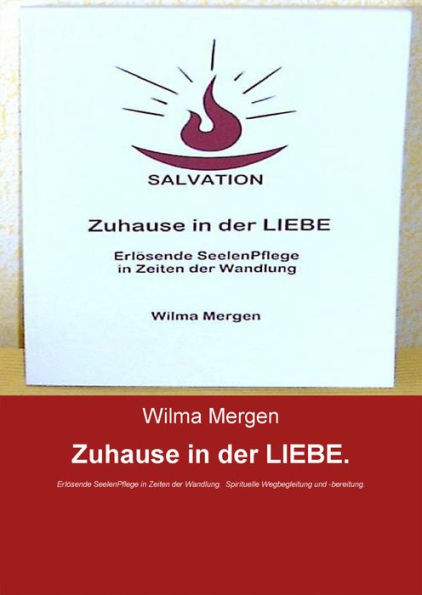 Zuhause in der LIEBE.: Erlösende SeelenPflege in Zeiten der Wandlung. Spirituelle Wegbegleitung und -bereitung.