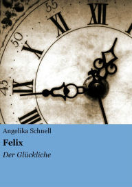 Title: Felix: Der Glückliche, Author: Angelika Schnell