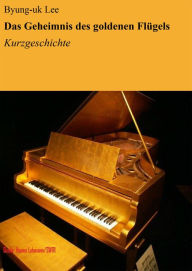 Title: Das Geheimnis des goldenen Flügels: Kurzgeschichte, Author: Byung-uk Lee