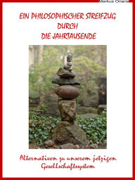 Title: Ein philosophischer Streifzug durch die Jahrtausende: Alternativen zu unserem jetzigen Gesellschaftssystem, Author: Markus Orians