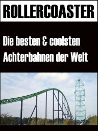 Title: Die grössten, schnellsten und coolsten Achterbahnen der Welt: Faszination Rollercoaster, Author: Noah Adomait