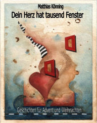 Title: Dein Herz hat tausend Fenster: Geschichten für Advent und Weihnachten, Author: Matthias Könning