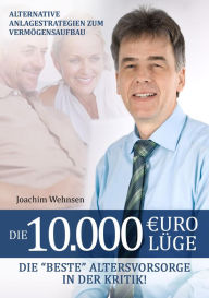 Title: Die 10.000 Euro Lüge: Die beste Altersvorsorge in der Kritik, Author: Joachim Wehnsen