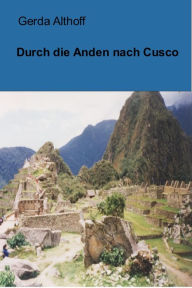 Title: Durch die Anden nach Cusco, Author: Gerda Althoff