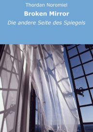 Title: Broken Mirror: Die andere Seite des Spiegels, Author: Thordan Noromiel