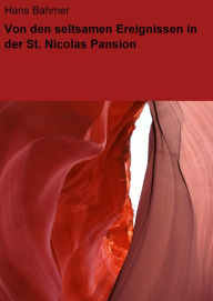 Title: Von den seltsamen Ereignissen in der St. Nicolas Pansion: Eine fast unglaubliche Geschichte, Author: Hans Bahmer