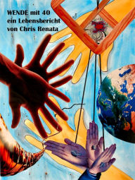 Title: Wende mit 40: Ein Lebensbericht, Author: Chris Renata