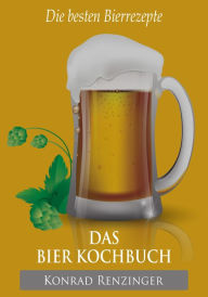 Title: Das Bier-Kochbuch: Die besten Bierrezepte, Author: Konrad Renzinger