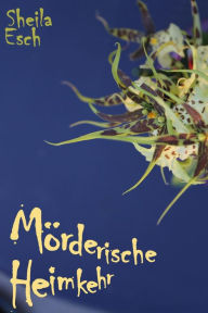 Title: Mörderische Heimkehr: 9 Kriminal-Kurzgeschichten, Author: Sheila Esch