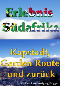 Title: Erlebnis Südafrika: Kapstadt, Garden Route und zurück: Textversion, Author: Wolfgang Brugger