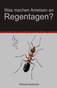 Title: Was machen Ameisen an Regentagen ?, Author: Michael Koslowski