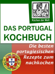 Title: Das Portugal Kochbuch - Portugiesische Rezepte: Spezialitäten der portugiesischen Küche, Author: Konrad Renzinger